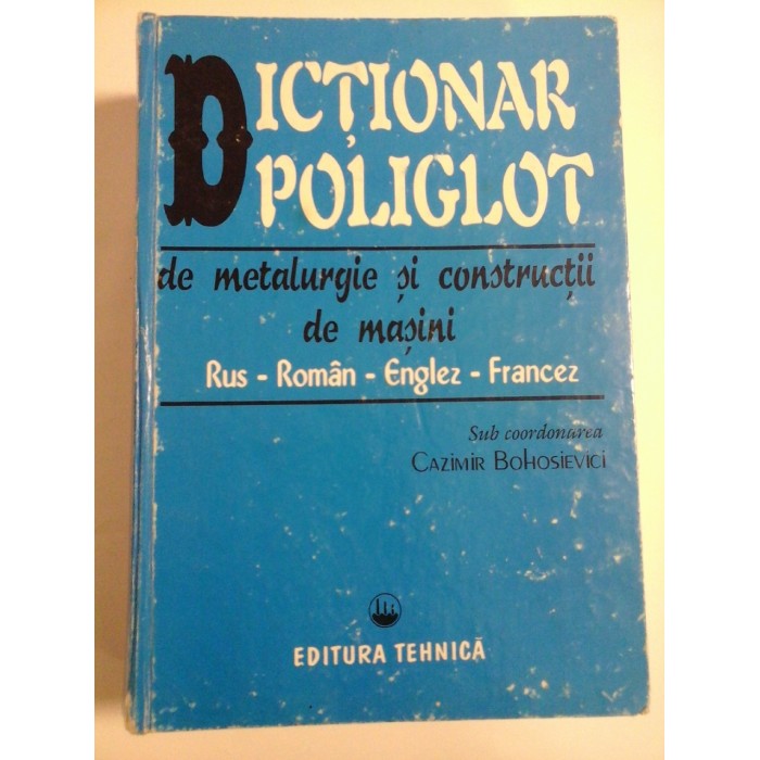 DICTIONAR  POLIGLOT  DE METALURGIE SI CONSTRUCTII DE MASINI * Rus-Roman-Englez-Francez  -  CAZIMIR  BOHOSIEVICI